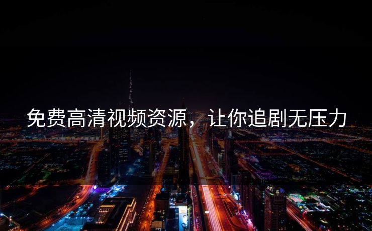 免费高清视频资源，让你追剧无压力