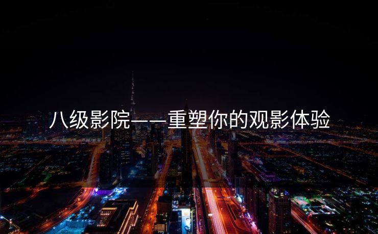 八级影院——重塑你的观影体验