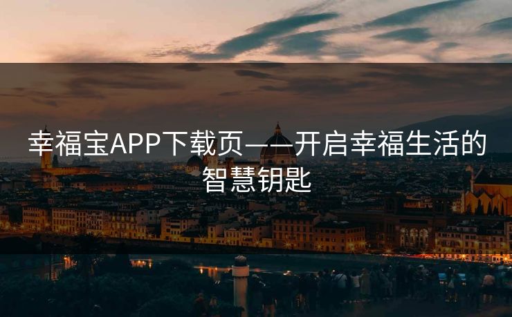 幸福宝APP下载页——开启幸福生活的智慧钥匙